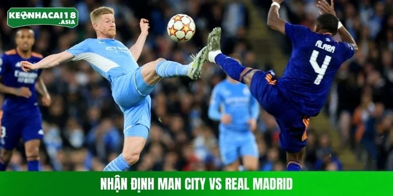 Nhận Định Man City Vs Real Madrid Chuẩn Từ Chuyên Gia